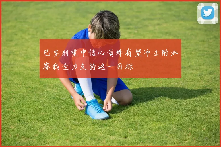 巴克利重申信心黄蜂有望冲击附加赛我全力支持这一目标